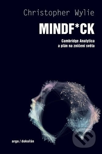 Kniha: Mindf*ck (Christopher Wylie). Dokořán, 2021 Kniha: Mindf*ck (Christopher Wylie). Dokořán, 2021