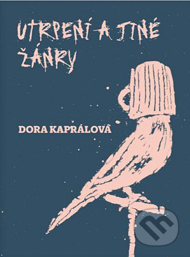 Utrpení a jiné žánry - Dora Kaprálová, Jakub Janovský (Ilustrátor), Druhé město, 2022