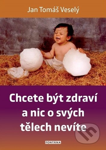 Kniha: Chcete být zdraví a nic o svých tělech nevíte (Jan Tomáš Veselý). Fontána, 2022 Kniha: Chcete být zdraví a nic o svých tělech nevíte (Jan Tomáš Veselý). Fontána, 2022