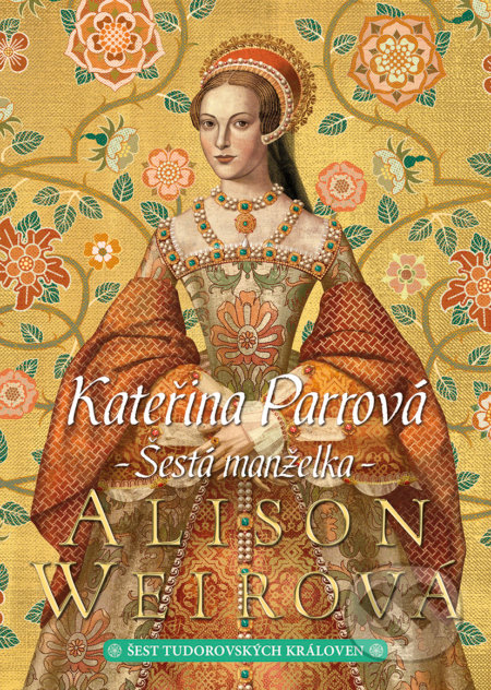 Kniha: Kateřina Parrová - Šestá manželka (Alison Weir). BB/art, 2022 Kniha: Kateřina Parrová - Šestá manželka (Alison Weir). BB/art, 2022