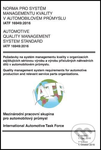 Kniha: IATF 16949:2016 Norma pro systém managementu kvality v automobilovém průmyslu (Česká společnost pro jakost). Česká společnost pro jakost, 2016 Kniha: IATF 16949:2016 Norma pro systém managementu kvality v automobilovém průmyslu (Česká společnost pro jakost). Česká společnost pro jakost, 2016