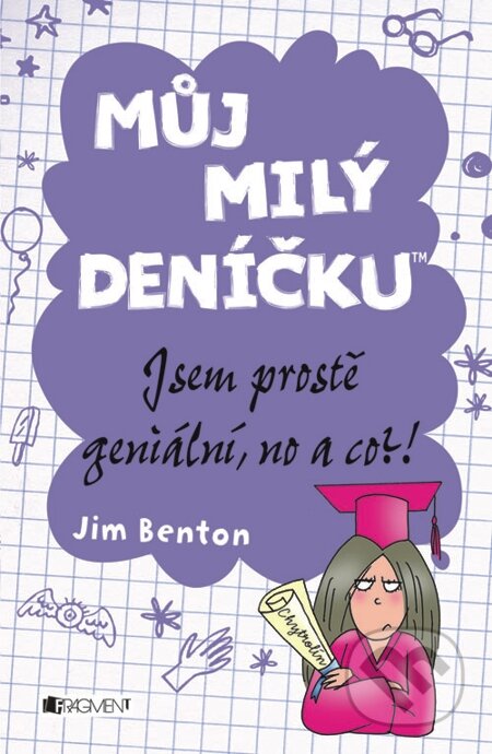 E-kniha: Můj milý deníčku – jsem prostě geniální, no a co?! (Jim Benton). Nakladatelství Fragment, 2013 E-kniha: Můj milý deníčku – jsem prostě geniální, no a co?! (Jim Benton). Nakladatelství Fragment, 2013