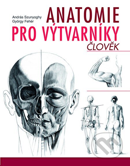 Kniha: Anatomie pro výtvarníky - Člověk (András Szunyoghy a György Fehér). Slovart CZ, 2013 Kniha: Anatomie pro výtvarníky - Člověk (András Szunyoghy a György Fehér). Slovart CZ, 2013