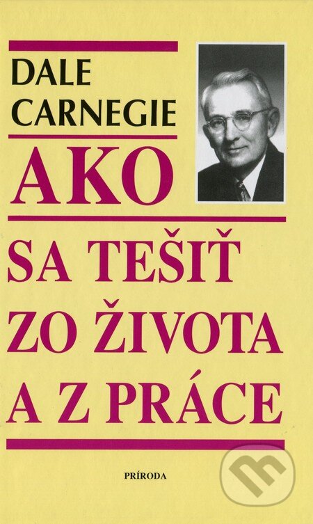 Kniha: Ako sa tešiť zo života a z práce (Dale Carnegie). Príroda, 2008 Kniha: Ako sa tešiť zo života a z práce (Dale Carnegie). Príroda, 2008