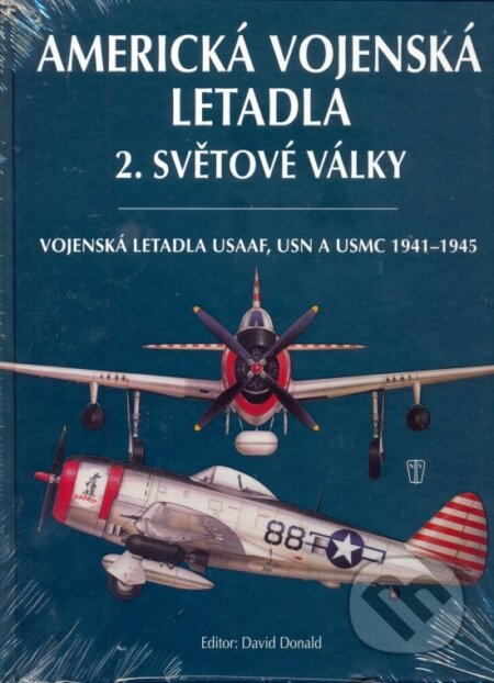 Kniha: Americká vojenská letadla 2. světové války (David Donald). Naše vojsko CZ, 2013 Kniha: Americká vojenská letadla 2. světové války (David Donald). Naše vojsko CZ, 2013