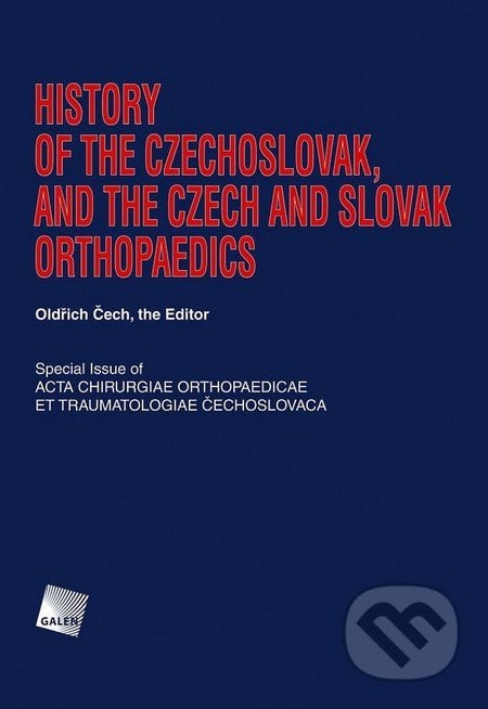 History of the Czechoslovak, and the Czech and Slovak Orthopaedics - Oldřich Čech, Galén, 2013