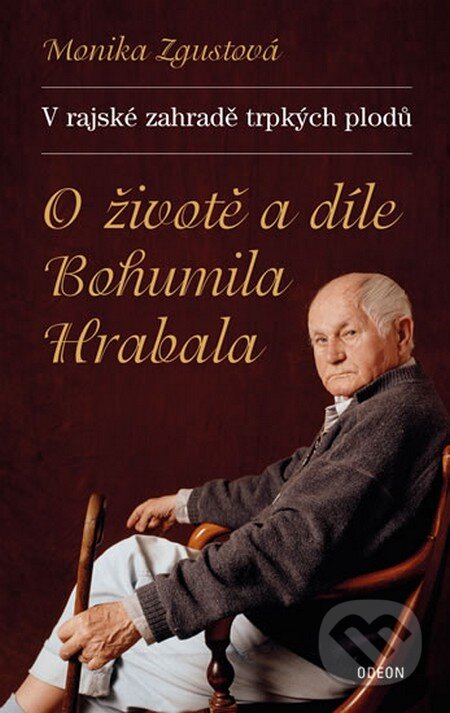 Kniha: V rajské zahradě trpkých plodů - O životě a díle B. Hrabala (Monika Zgustová). Odeon CZ, 2014 Kniha: V rajské zahradě trpkých plodů - O životě a díle B. Hrabala (Monika Zgustová). Odeon CZ, 2014