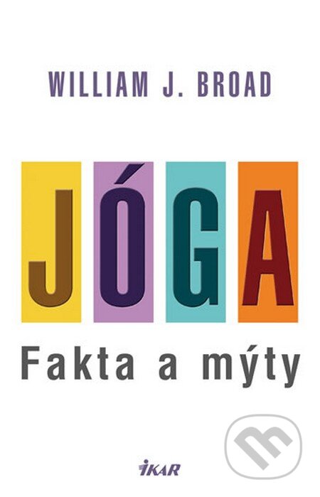 Kniha: Jóga: fakta a mýty (William J. Broad). Ikar CZ, 2013 Kniha: Jóga: fakta a mýty (William J. Broad). Ikar CZ, 2013
