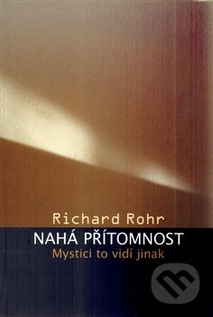 Kniha: Nahá přítomnost (Richard Rohr). Cesta, 2013 Kniha: Nahá přítomnost (Richard Rohr). Cesta, 2013