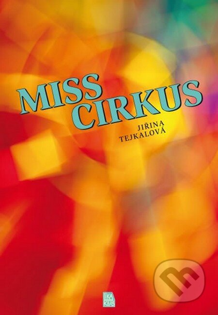 Kniha: Miss cirkus (Jiřina Tejkalová). LIKA KLUB, 2013 Kniha: Miss cirkus (Jiřina Tejkalová). LIKA KLUB, 2013