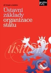 Kniha: Ústavní základy organizace státu (Jiří Jirásek a kolektiv). Leges, 2013 Kniha: Ústavní základy organizace státu (Jiří Jirásek a kolektiv). Leges, 2013