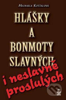 Hlášky a bonmoty slavných i neslavně proslulých - Michaela Košťálová, Petrklíč, 2013