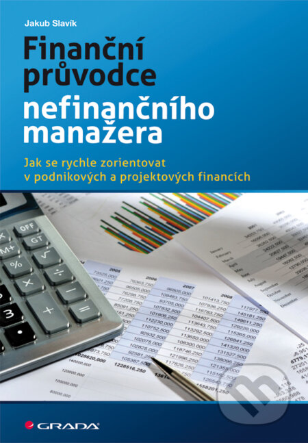 Finanční průvodce nefinančního manažera - Jakub Slavík, Grada, 2013