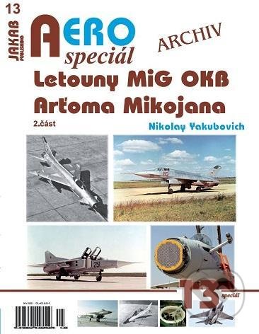 Kniha: AEROspeciál 13 - Letouny MiG OKB Arťoma Mikojana 2. část (Nikolay Yakubovich). Jakab, 2022 Kniha: AEROspeciál 13 - Letouny MiG OKB Arťoma Mikojana 2. část (Nikolay Yakubovich). Jakab, 2022
