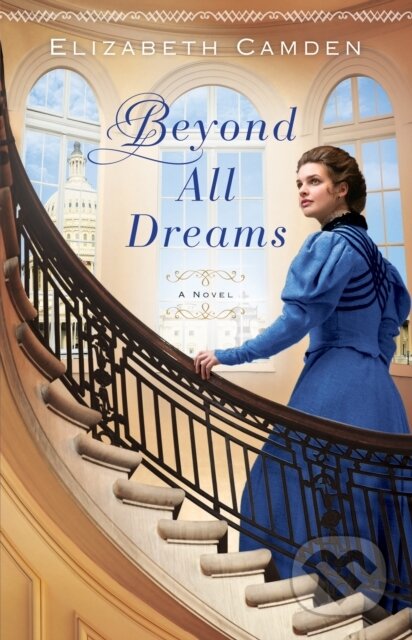 E-kniha: Beyond All Dreams (Elizabeth Camden). Baker Publishing Group, 2014 E-kniha: Beyond All Dreams (Elizabeth Camden). Baker Publishing Group, 2014