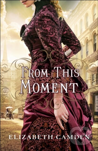 E-kniha: From This Moment (Elizabeth Camden). Baker Publishing Group, 2016 E-kniha: From This Moment (Elizabeth Camden). Baker Publishing Group, 2016