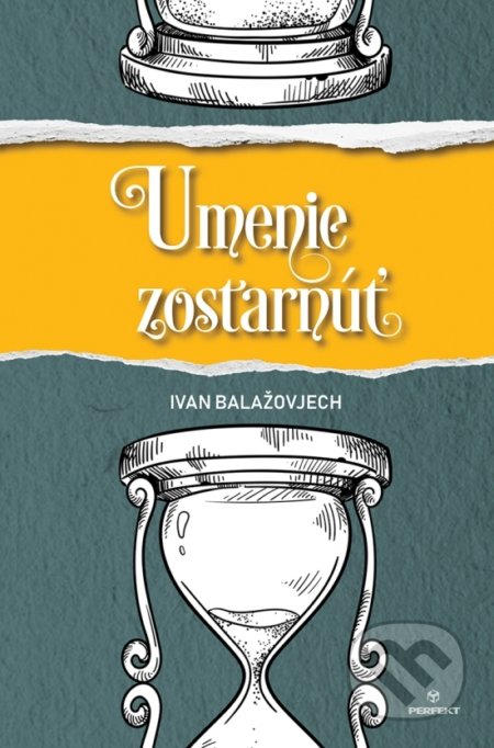 Kniha: Umenie zostarnúť (Ivan Balažovjech). Perfekt, 2022 Kniha: Umenie zostarnúť (Ivan Balažovjech). Perfekt, 2022