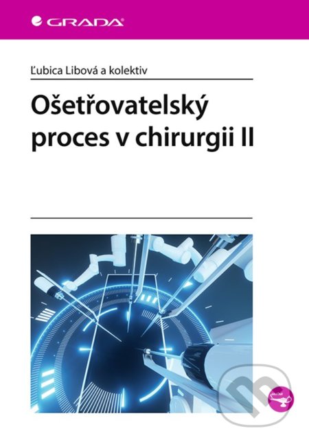 Kniha: Ošetřovatelský proces v chirurgii II (Ľubica Libová). Grada, 2022 Kniha: Ošetřovatelský proces v chirurgii II (Ľubica Libová). Grada, 2022