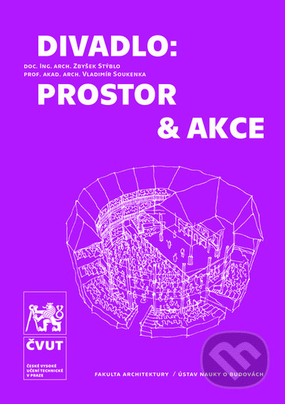 Kniha: Divadlo: prostor & akce (Zbyšek Stýblo). CVUT Praha, 2022 Kniha: Divadlo: prostor & akce (Zbyšek Stýblo). CVUT Praha, 2022