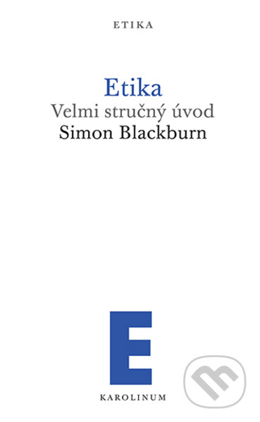 Kniha: Etika Velmi stručný úvod (Simon Blackburn). Karolinum, 2022 Kniha: Etika Velmi stručný úvod (Simon Blackburn). Karolinum, 2022