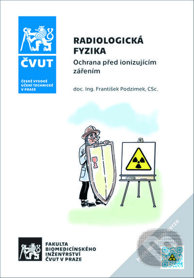 Kniha: Radiologická fyzika - Ochrana před ionizujícím zářením (František Podzimek). CVUT Praha, 2022 Kniha: Radiologická fyzika - Ochrana před ionizujícím zářením (František Podzimek). CVUT Praha, 2022