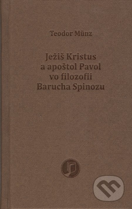 Kniha: Ježiš Kristus a apoštol Pavol vo filozofii Barucha Spinozu (Teodor Münz). Petrus, 2022 Kniha: Ježiš Kristus a apoštol Pavol vo filozofii Barucha Spinozu (Teodor Münz). Petrus, 2022