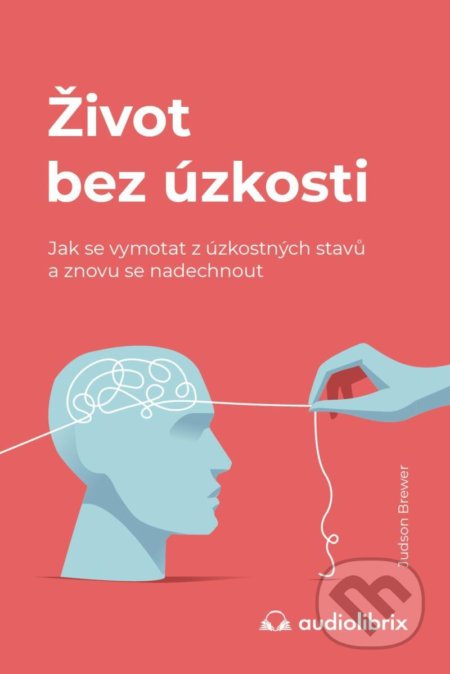Kniha: Život bez úzkosti (Judson Brewer). Audiolibrix, 2022 Kniha: Život bez úzkosti (Judson Brewer). Audiolibrix, 2022