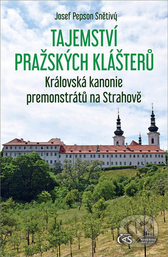 Kniha: Tajemství pražských klášterů: Královská kanonie premonstrátů na Strahově (Josef Pepson Snětivý). Čas, 2022 Kniha: Tajemství pražských klášterů: Královská kanonie premonstrátů na Strahově (Josef Pepson Snětivý). Čas, 2022