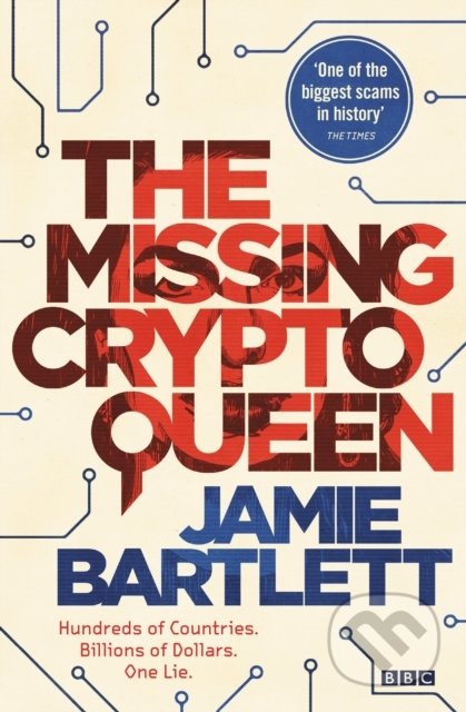 Kniha: The Missing Cryptoqueen (Jamie Bartlett). Ebury, 2022 Kniha: The Missing Cryptoqueen (Jamie Bartlett). Ebury, 2022