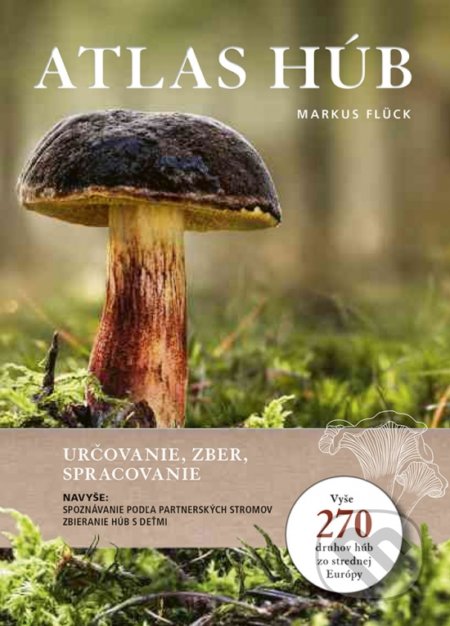 Kniha: Atlas húb: Určovanie, zber, spracovanie (Markus Flück). Príroda, 2022 Kniha: Atlas húb: Určovanie, zber, spracovanie (Markus Flück). Príroda, 2022