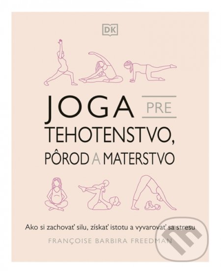 Kniha: Joga pre tehotenstvo, pôrod a materstvo (Françoise Barbira Freedman). Príroda, 2022 Kniha: Joga pre tehotenstvo, pôrod a materstvo (Françoise Barbira Freedman). Príroda, 2022