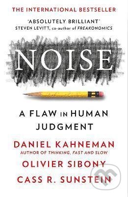 Kniha: Noise (Cass R. Sunstein, Daniel Kahneman a Olivier Sibony). HarperCollins Publishers, 2022 Kniha: Noise (Cass R. Sunstein, Daniel Kahneman a Olivier Sibony). HarperCollins Publishers, 2022