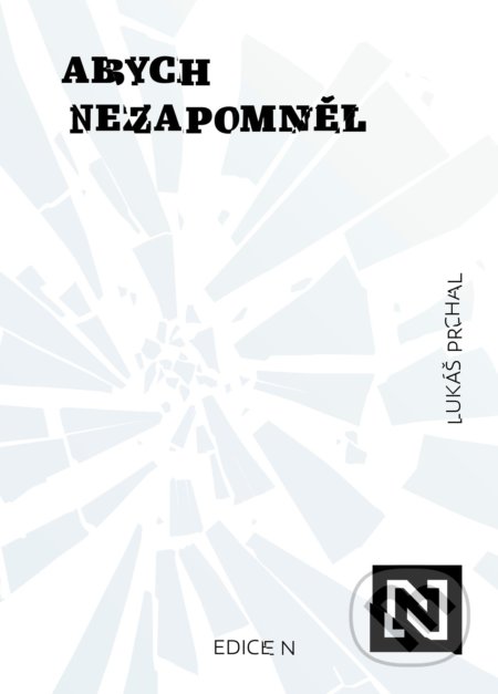 Kniha: Abych nezapomněl (Lukáš Prchal). N media, 2022 Kniha: Abych nezapomněl (Lukáš Prchal). N media, 2022