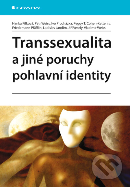 E-kniha: Transsexualita a jiné poruchy pohlavní identity (Hanka Fifková a kolektiv). Grada, 2008 E-kniha: Transsexualita a jiné poruchy pohlavní identity (Hanka Fifková a kolektiv). Grada, 2008