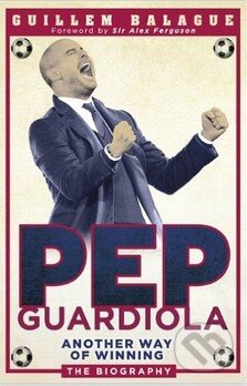 Kniha: Pep Guardiola (Guillem Balague). Orion, 2013 Kniha: Pep Guardiola (Guillem Balague). Orion, 2013