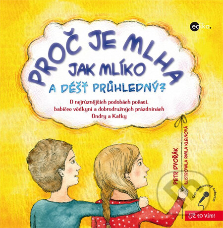 Kniha: Proč je mlha jak mlíko a déšť průhledný? (Pavla Kleinová a Petr Dvořák). Edika, 2013 Kniha: Proč je mlha jak mlíko a déšť průhledný? (Pavla Kleinová a Petr Dvořák). Edika, 2013
