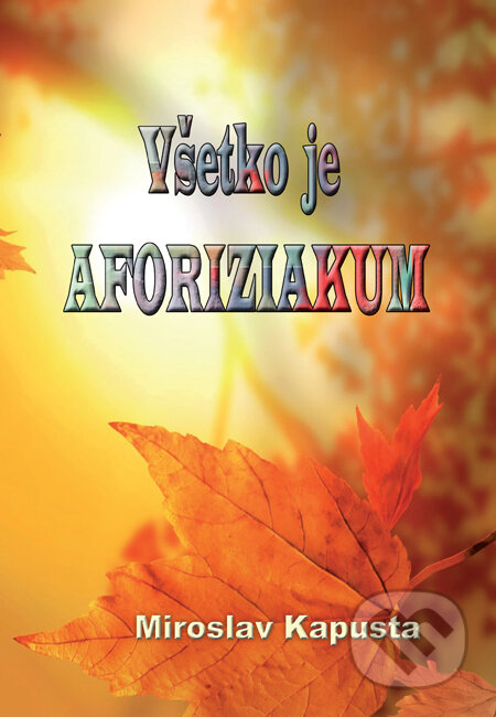 Kniha: Všetko je aforiziakum (Miroslav Kapusta). HladoHlas, 2013 Kniha: Všetko je aforiziakum (Miroslav Kapusta). HladoHlas, 2013