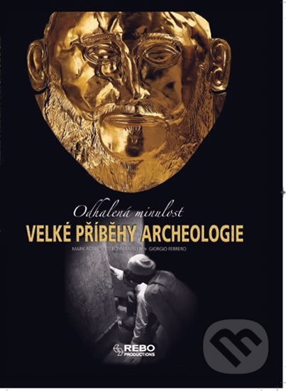 Kniha: Velké příběhy archeologie (Mark Rose). Rebo, 2011 Kniha: Velké příběhy archeologie (Mark Rose). Rebo, 2011