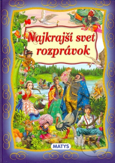 Kniha: Najkrajší svet rozprávok (Matys). Matys, 2013 Kniha: Najkrajší svet rozprávok (Matys). Matys, 2013