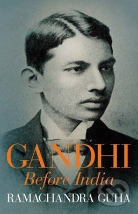 Gandhi Before India - Ramachandra Guha, Allen Lane, 2013
