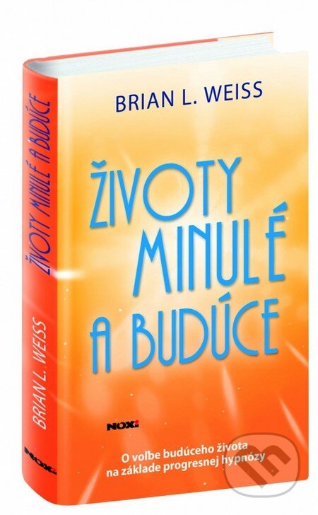 Kniha: Životy minulé a budúce (Brian L. Weiss). NOXI, 2013 Kniha: Životy minulé a budúce (Brian L. Weiss). NOXI, 2013
