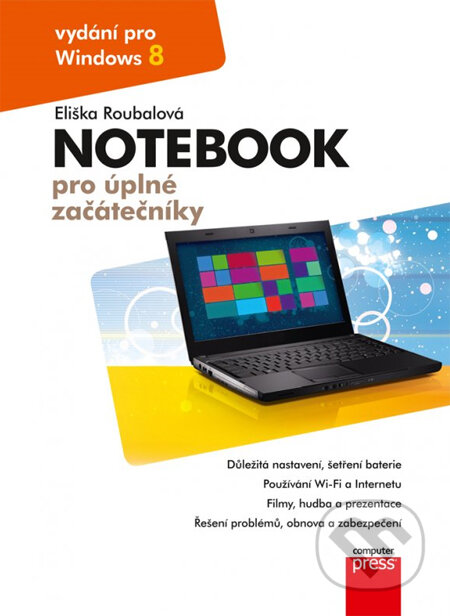 Kniha: Notebook pro úplné začátečníky (Eliška Roubalová). Computer Press, 2013 Kniha: Notebook pro úplné začátečníky (Eliška Roubalová). Computer Press, 2013