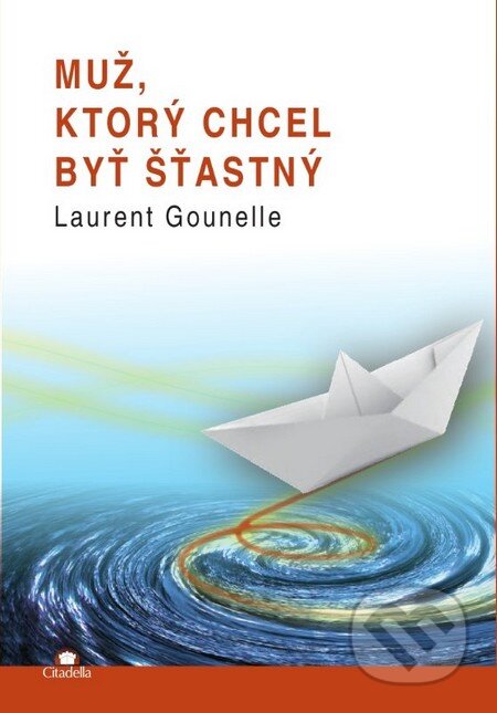 Kniha: Muž, ktorý chcel byť šťastný (Laurent Gounelle). Citadella, 2013 Kniha: Muž, ktorý chcel byť šťastný (Laurent Gounelle). Citadella, 2013