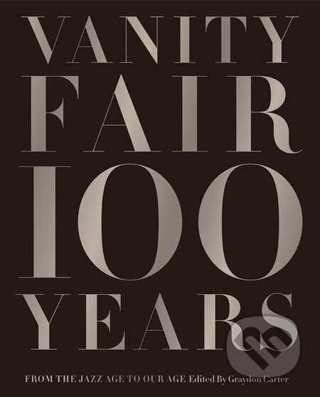 Kniha: Vanity Fair 100 Years (Graydon Carter). Harry Abrams, 2013 Kniha: Vanity Fair 100 Years (Graydon Carter). Harry Abrams, 2013