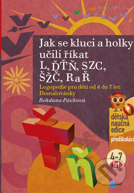 Kniha: Jak se kluci a holky učili říkat L, ĎŤŇ, CSZ, ČŠŽ, R a Ř (Bohdana Pávková). Edika, 2013 Kniha: Jak se kluci a holky učili říkat L, ĎŤŇ, CSZ, ČŠŽ, R a Ř (Bohdana Pávková). Edika, 2013