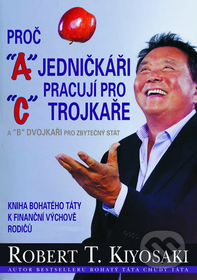 Proč jedničkáři pracují pro trojkaře - Robert T. Kiyosaki, Pragma, 2013