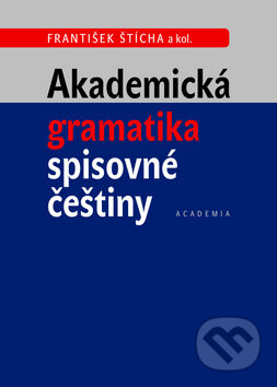 Kniha: Akademická gramatika spisovné češtiny (František Štícha a kolektív). Academia, 2013 Kniha: Akademická gramatika spisovné češtiny (František Štícha a kolektív). Academia, 2013