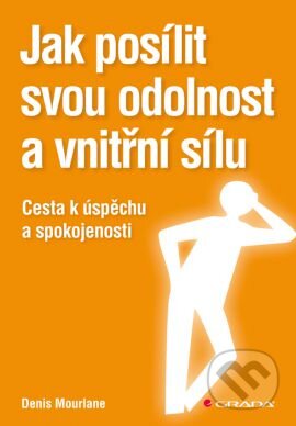Kniha: Jak posílit svou odolnost a vnitří sílu (Denis Mourlane). Grada, 2013 Kniha: Jak posílit svou odolnost a vnitří sílu (Denis Mourlane). Grada, 2013