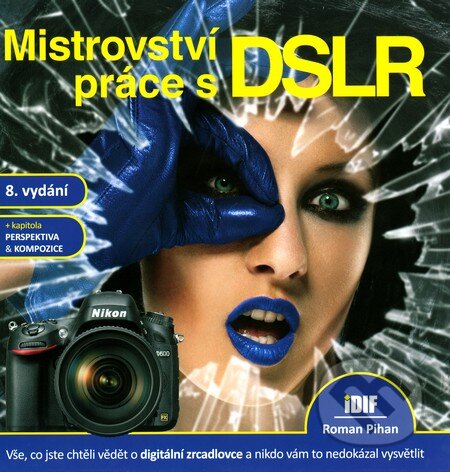 Kniha: Mistrovství práce s DSLR (Roman Pihan). Institut digitální fotografie, 2013 Kniha: Mistrovství práce s DSLR (Roman Pihan). Institut digitální fotografie, 2013