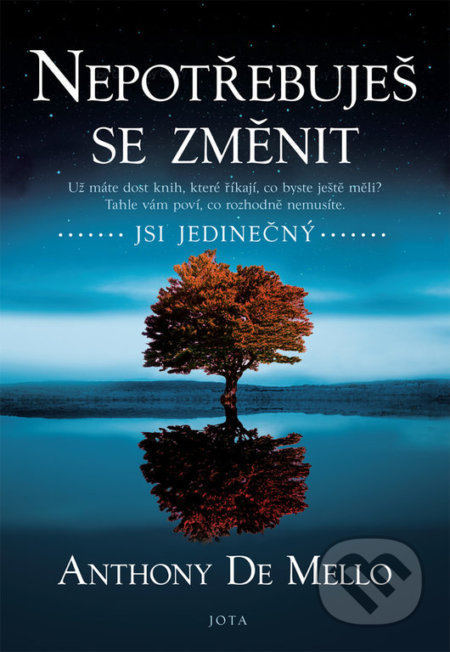 Kniha: Nepotřebuješ se změnit (Anthony de Mello). Jota, 2022 Kniha: Nepotřebuješ se změnit (Anthony de Mello). Jota, 2022